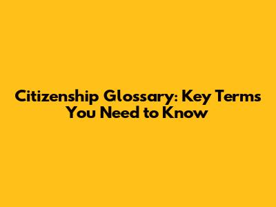 Citizenship Glossary: Key Terms You Need to Know