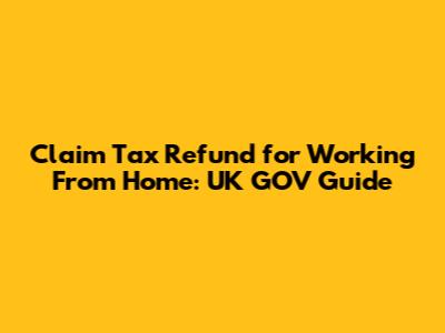 Claim Tax Refund for Working From Home: UK GOV Guide