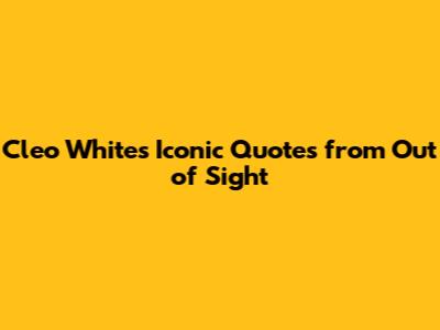 Cleo White's Iconic Quotes from 'Out of Sight'