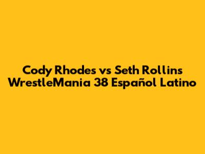 Cody Rhodes vs Seth Rollins WrestleMania 38 Español Latino