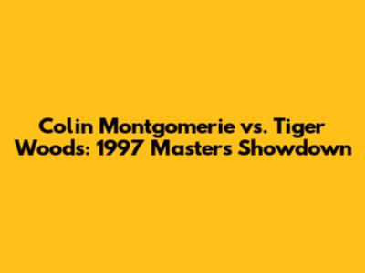 Colin Montgomerie vs. Tiger Woods: 1997 Masters Showdown