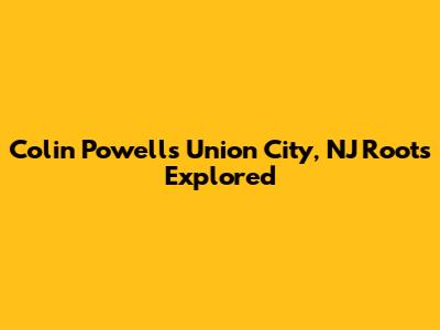 Colin Powell's Union City, NJ Roots Explored