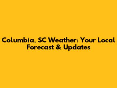 Columbia, SC Weather: Your Local Forecast & Updates