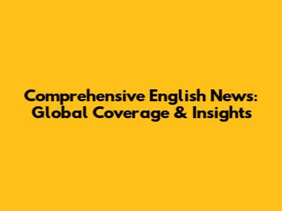 Comprehensive English News: Global Coverage & Insights