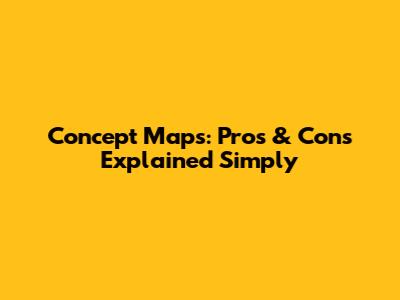 Concept Maps: Pros & Cons Explained Simply