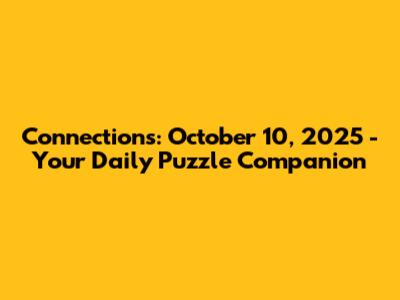 Connections: October 10, 2025 - Your Daily Puzzle Companion