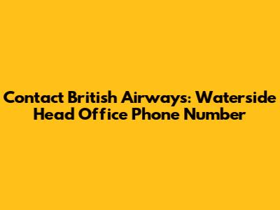 Contact British Airways: Waterside Head Office Phone Number