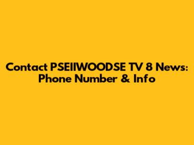 Contact PSEIIWOODSE TV 8 News: Phone Number & Info