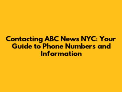 Contacting ABC News NYC: Your Guide to Phone Numbers and Information