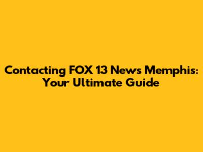 Contacting FOX 13 News Memphis: Your Ultimate Guide