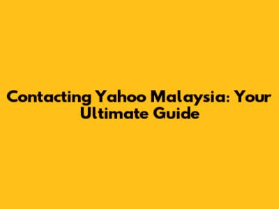 Contacting Yahoo Malaysia: Your Ultimate Guide