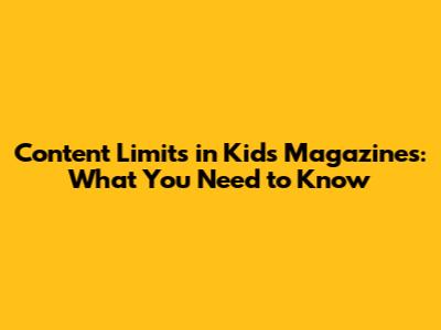 Content Limits in Kids' Magazines: What You Need to Know