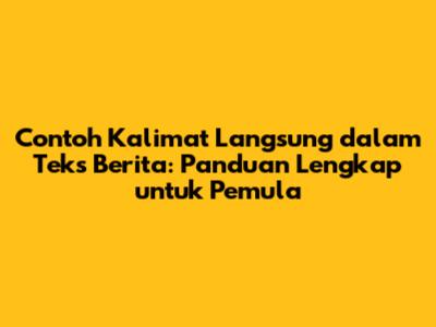 Contoh Kalimat Langsung dalam Teks Berita: Panduan Lengkap untuk Pemula
