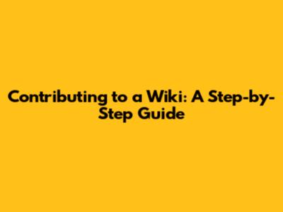 Contributing to a Wiki: A Step-by-Step Guide
