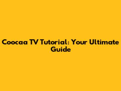 Coocaa TV Tutorial: Your Ultimate Guide