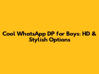 Cool WhatsApp DP for Boys: HD & Stylish Options