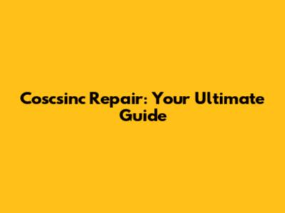 Coscsinc Repair: Your Ultimate Guide