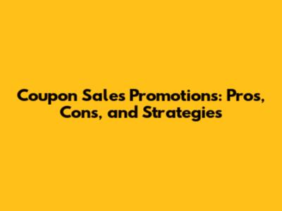 Coupon Sales Promotions: Pros, Cons, and Strategies