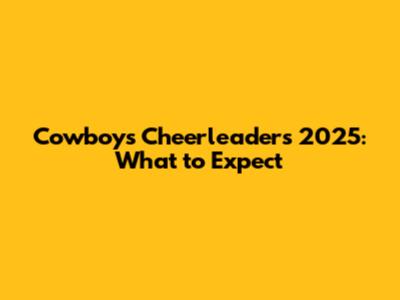 Cowboys Cheerleaders 2025: What to Expect