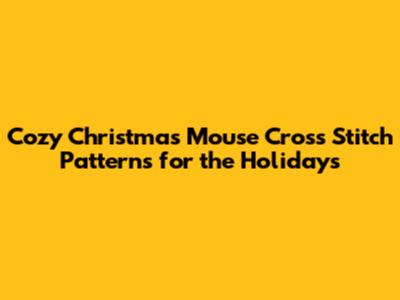 Cozy Christmas Mouse Cross Stitch Patterns for the Holidays
