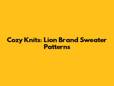 Cozy Knits: Lion Brand Sweater Patterns