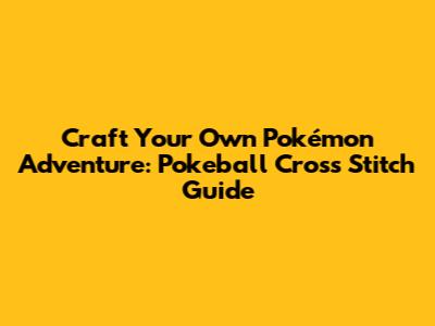 Craft Your Own Pokémon Adventure: Pokeball Cross Stitch Guide