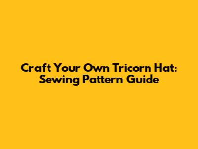 Craft Your Own Tricorn Hat: Sewing Pattern Guide