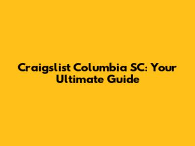 Craigslist Columbia SC: Your Ultimate Guide