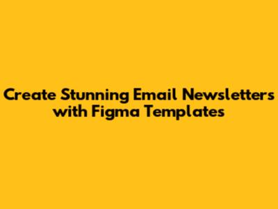 Create Stunning Email Newsletters with Figma Templates