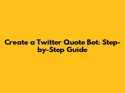 Create a Twitter Quote Bot: Step-by-Step Guide