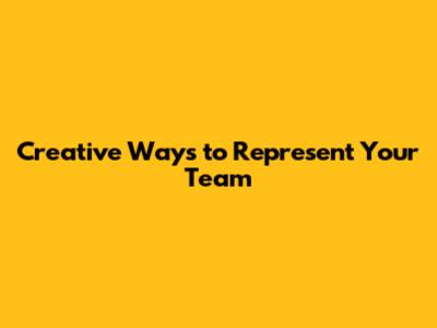 Creative Ways to Represent Your Team