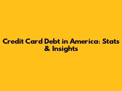 Credit Card Debt in America: Stats & Insights