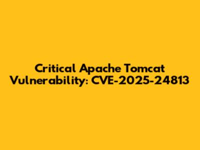 Critical Apache Tomcat Vulnerability: CVE-2025-24813