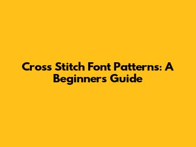 Cross Stitch Font Patterns: A Beginner's Guide