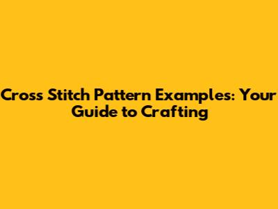 Cross Stitch Pattern Examples: Your Guide to Crafting