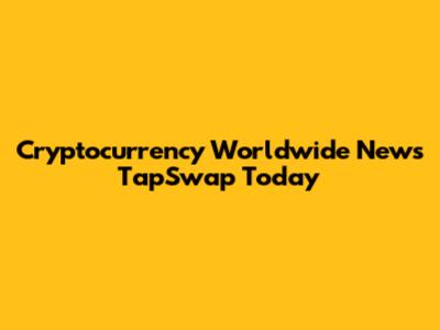 Cryptocurrency Worldwide News TapSwap Today