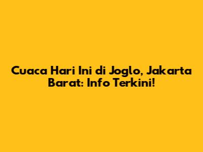 Cuaca Hari Ini di Joglo, Jakarta Barat: Info Terkini!