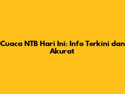 Cuaca NTB Hari Ini: Info Terkini dan Akurat