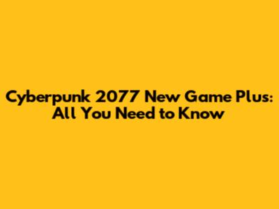 Cyberpunk 2077 New Game Plus: All You Need to Know