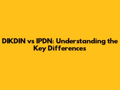 DIKDIN vs IPDN: Understanding the Key Differences