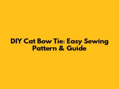 DIY Cat Bow Tie: Easy Sewing Pattern & Guide
