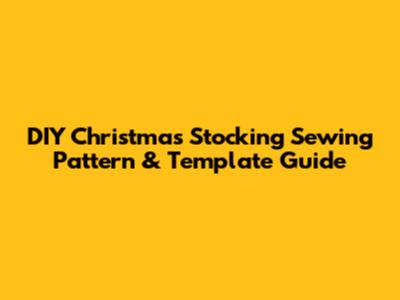DIY Christmas Stocking Sewing Pattern & Template Guide