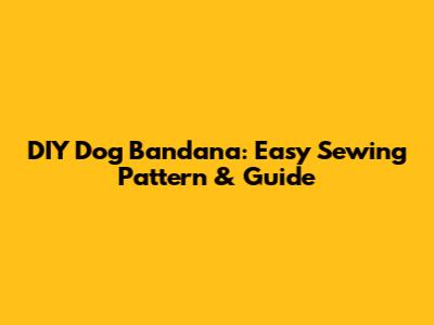 DIY Dog Bandana: Easy Sewing Pattern & Guide