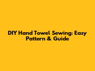 DIY Hand Towel Sewing: Easy Pattern & Guide