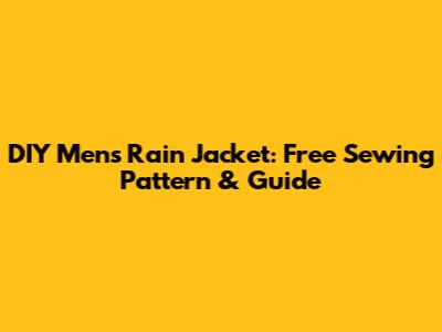 DIY Men's Rain Jacket: Free Sewing Pattern & Guide