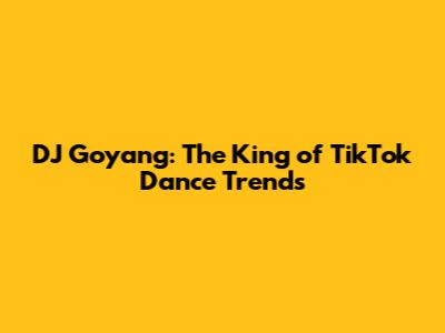 DJ Goyang: The King of TikTok Dance Trends