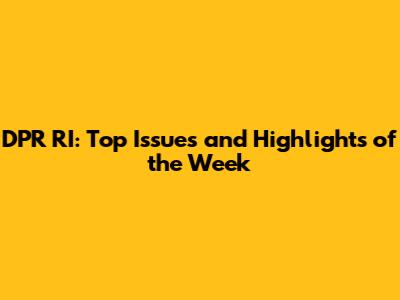 DPR RI: Top Issues and Highlights of the Week