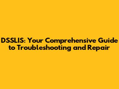 DSSLIS: Your Comprehensive Guide to Troubleshooting and Repair