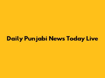 Daily Punjabi News Today Live