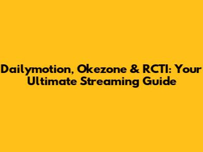 Dailymotion, Okezone & RCTI: Your Ultimate Streaming Guide